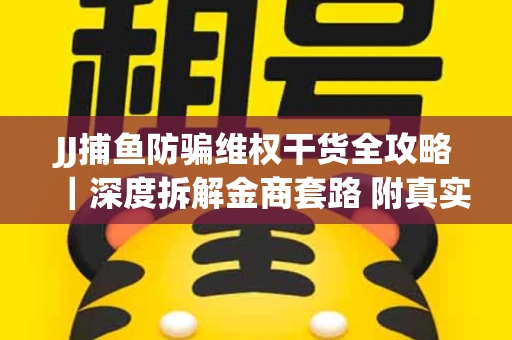 JJ捕鱼防骗维权干货全攻略｜深度拆解金商套路 附真实操作案例